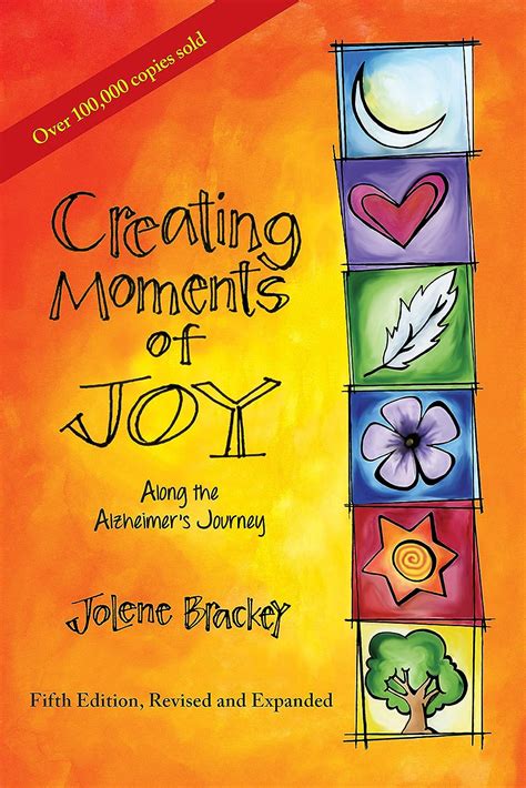Download Creating Moments Of Joy Along The Alzheimers Journey A Guide For Families And Caregivers Fifth Edition Revised And Expanded By Jolene Brackey