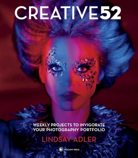 Download Creative 52 Weekly Projects To Invigorate Your Photography Portfolio By Lindsay Adler