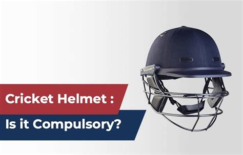 Cricket Helmet: Is it Compulsory to Wear One?