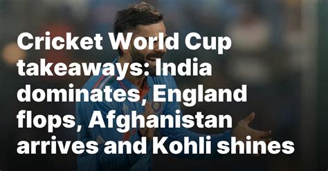 Cricket World Cup takeaways: India dominates, England flops, Afghanistan arrives and Kohli shines