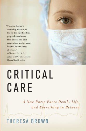 Read Online Critical Care A New Nurse Faces Death Life And Everything In Between By Theresa Brown