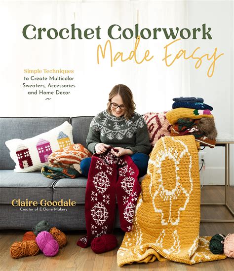 Crochet Colorwork Made Easy: Simple Techniques to Create …