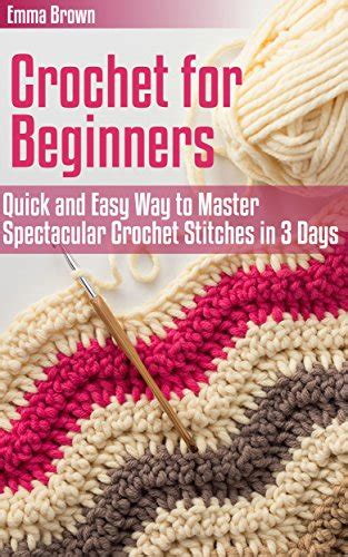 Full Download Crochet For Beginners Quick And Easy Way To Master Spectacular Crochet Stitches In 3 Days By Emma Brown