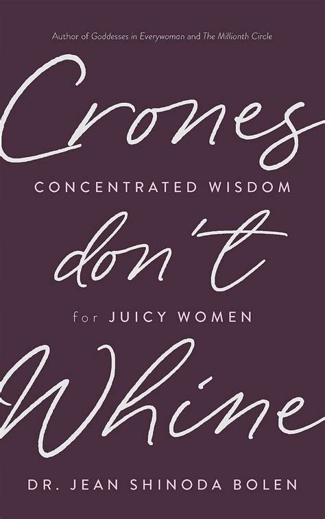 Full Download Crones Dont Whine Concentrated Wisdom For Juicy Women By Jean Shinoda Bolen