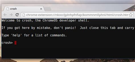 Crosh shell. Chrome Shell (CROSH) is a command line interface similar to the Linux BASH or Windows command (cmd.exe) terminals. Chrome OS is based on Linux, but CROSH does not recognize most Linux commands. The most useful commands for troubleshooting would be memtest, storage_test_1 and storage_test_2, ping, and tracepath. Ping works differently than it ... 