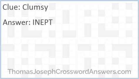 Crossword clue clumsy. This clue is a double definition. ' clumsy ' is the first definition. (I know that clumsy can be written as inept) ' incompetent ' is the second definition. (similar in meaning) 