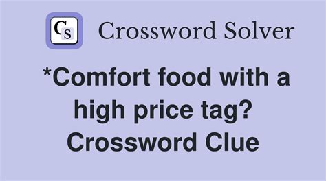 Crossword clue comfort food with a high price tag. Water waster Crossword Clue *Comfort food with a high price tag? Crossword Clue; Back Crossword Clue "The A-Team" actor Crossword Clue; Abbr. before a year Crossword Clue; Fundraising org. Crossword Clue; Gets faint Crossword Clue; Laundry brand Crossword Clue; Question from a server, or what was needed to … 