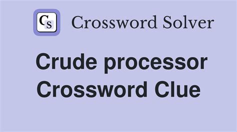 Crossword clue crude processor. eg, cumulus. eat heartily. worldly-mindedness. abducted woman of troy. primary. king of judea. All solutions for "Crude material" 13 letters crossword answer - We have 1 clue. Solve your "Crude material" crossword puzzle fast & easy with the-crossword-solver.com. 