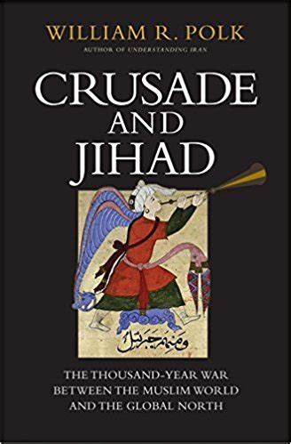 Read Crusade And Jihad The Thousandyear War Between The Muslim World And The Global North By William R Polk