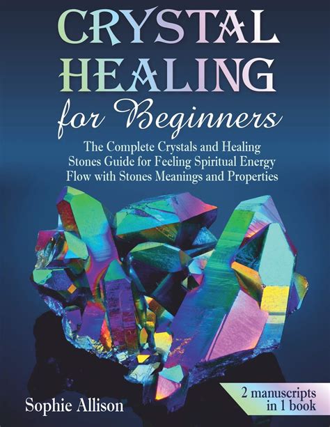 Read Online Crystal Healing For Beginners The Complete Crystals And Healing Stones Guide For Feeling Spiritual Energy Flow With Stones Meanings And Propertieschakra Healing Rocks Energy Protection Crystals By Sophie Allison