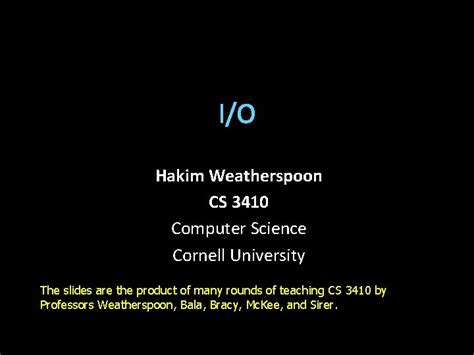 CS 3410. Computer Science. Cornell University. The slides are the product of many rounds of teaching CS 3410 by Professors Weatherspoon, Bala, Bracy, and Sirer. Announcements. Make sure you are. Registered for class, can access CMS. Have a Section you can go to. Lab Sections are required.. 