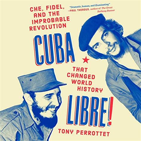 Download Cuba Libre Che Fidel And The Improbable Revolution That Changed World History By Tony Perrottet
