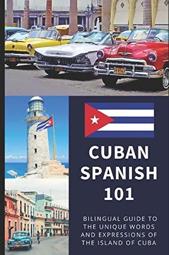 Full Download Cuban Spanish 101 Your Complete Bilingual Guide To The Unique Words And Expressions Of Cuba By Tamara Marie
