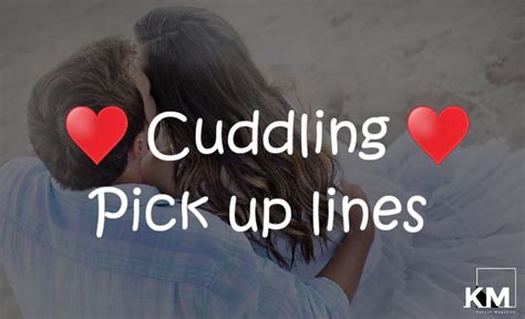 Cuddling pick up lines.  Whether you&rsquo;re looking to make someone laugh, melt their heart, or...