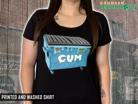 Cum dumpster t shirt.  Extended sizes from XS-5XL.  Design may appear smaller/larger...
