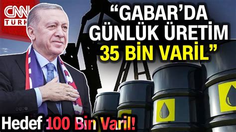 Cumhurbaşkanı Erdoğan: "Gabar’daki petrol kuyumuzun günlük üretimi bugün itibari ile 35 bin varili geçti”