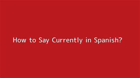 Currently in spanish. Things To Know About Currently in spanish. 