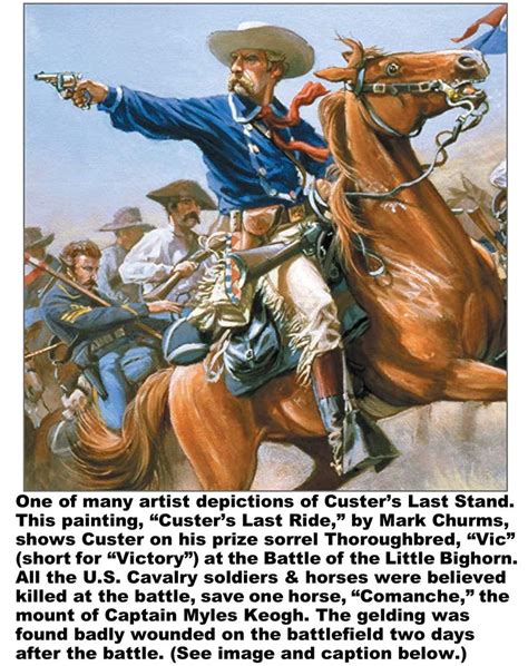 The horse, named Comanche, was a gelding ridden by Captain Keogh, one of Custer's officers. The sixteen members of the band were spared, as Custer had left orders with band leader, Felix Vinatieri, that the band was not to engage in battle, but to remain on the supply steamboat, "Far West", moored on the Powder River.. 