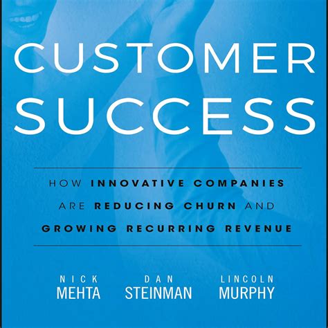 Full Download Customer Success How Innovative Companies Are Reducing Churn And Growing Recurring Revenue By Dan Steinman