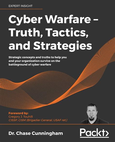 Read Online Cyber Warfare Ã Truth Tactics And Strategies Strategic Concepts And Truths To Help You And Your Organization Survive On The Battleground Of Cyber Warfare By Dr Chase Cunningham