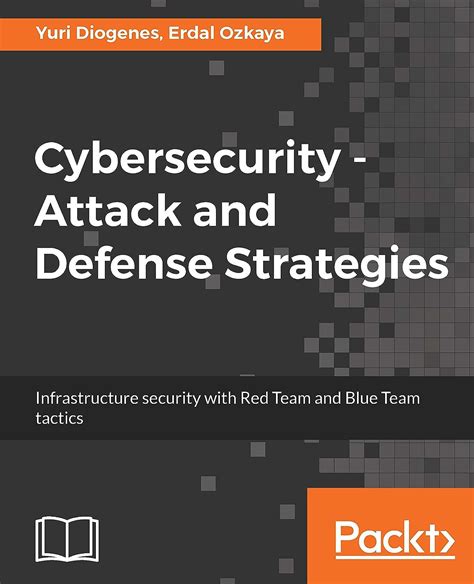 Read Online Cybersecurity Ã Attack And Defense Strategies Infrastructure Security With Red Team And Blue Team Tactics By Yuri Diogenes