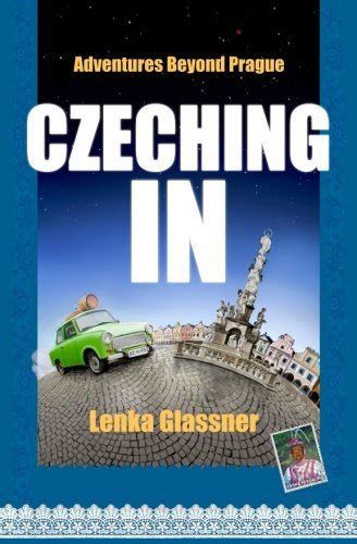 Read Online Czeching In Adventures Beyond Prague By Lenka Glassner