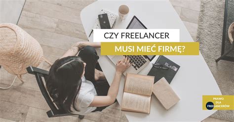 Czy freelancer musi mieć firmę?