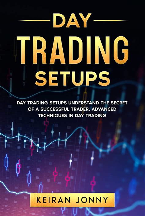 Full Download Day Trading Setups Day Trading Setups Understand The Secret Of A Successful Trader  Advanced Techniques In Day Trading By Keiran Jonny