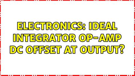 DC offset of integrator Forum for Electronics