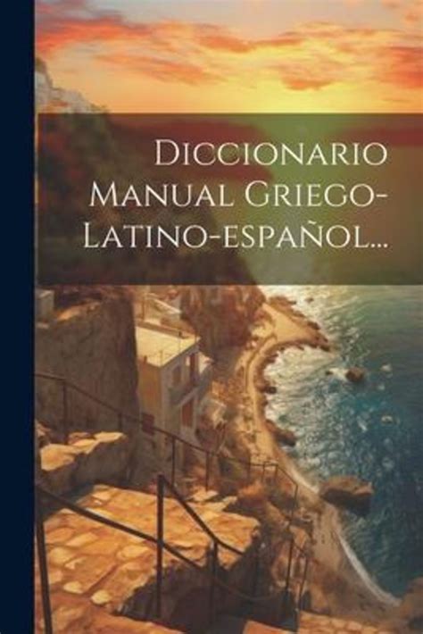 DICCIONARIO MANUAL GRIEGO-LATINO-ESPAÑOL...