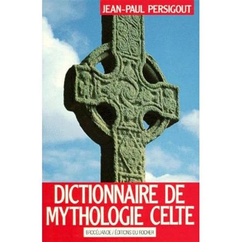 DICTIONNAIRE DE MYTHOLOGIE CELTE. Dieux et héros, 2ème édition