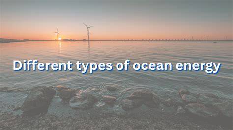 Different types of ocean energy - The Renewables - raincitystudios.com