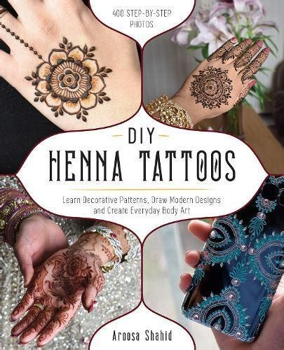 Download Diy Henna Tattoos Learn Decorative Patterns Draw Modern Designs And Create Everyday Body Art By Aroosa Shahid