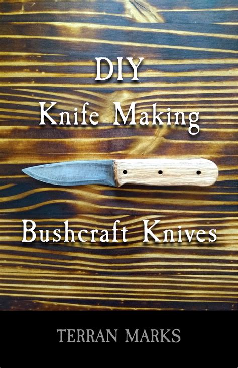 Read Online Diy Knife Making  Bushcraft Knives Knife Making Howto Book 1 By Terran Marks
