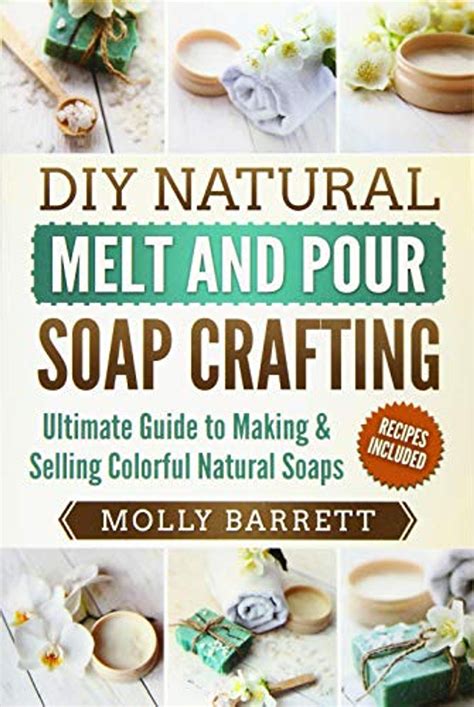 Full Download Diy Natural Melt And Pour Soap Crafting Ultimate Guide To Making  Selling Colorful Natural Homemade Soaps By Molly Barrett
