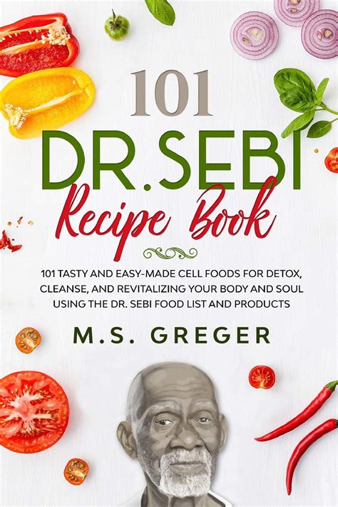Read Drsebi Recipe Book 101 Tasty And Easymade Cell Foods For Detox Cleanse And Revitalizing Your Body And Soul Using The Dr Sebi Food List And Products By Ms Greger