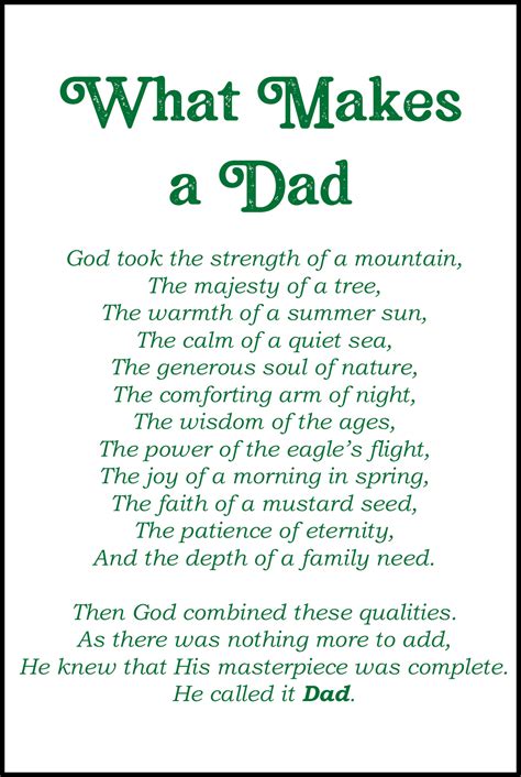 Dad poem. With never a whimper of pain or hate, For the sake of those who at home await. Only a dad, neither rich nor proud, Merely one of the surging crowd. Toiling, striving from day to day, Facing whatever may come his way, Silent whenever the harsh condemn, And bearing it all for the love of them. 