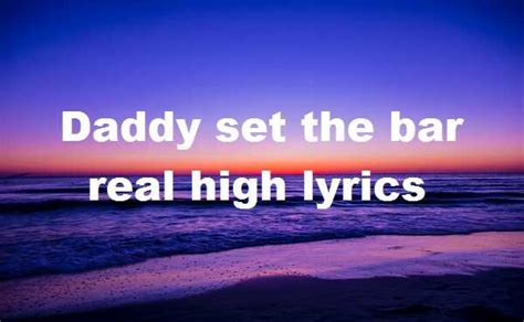 Daddy set the bar real high lyrics Half the man song