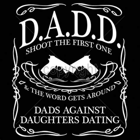 Dads against daughters dating. Dads Against Daughters Dating. Shoot The First One And The Word Will Spread. Available in Adult T-Shirts and Hooded Sweatshirts. T-Shirt/Hooded Sweatshirt: T-Shirt Hooded Sweatshirt. Garment Color: Black White Navy Blue Heather Grey Charcoal Grey Light ... 