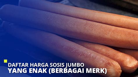 Daftar Harga Sosis Jumbo Yang Enak 2024 (Berbagai …