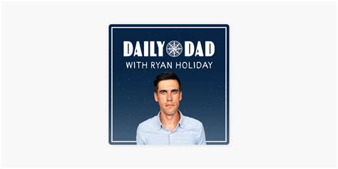The Daily Dad Ryan gives us doable daily reminders, approaches, and mindsets for paying attention to what really matters, and being a better parent. Make this book a morning ritual. -- Matthew McConaughey. Praise for Ryan Holiday: Some authors give advice. Ryan Holiday distills wisdom..