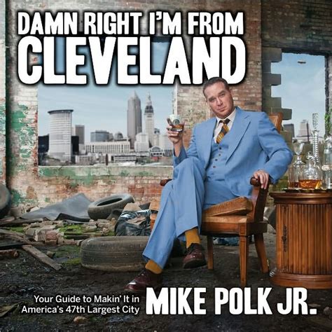 Read Damn Right Im From Cleveland Your Guide To Makin It In Americas 47Th Biggest City By Mike Polk Jr