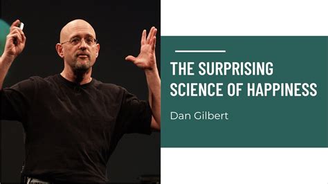 Dan Gilbert on the surprising science of happiness - TED