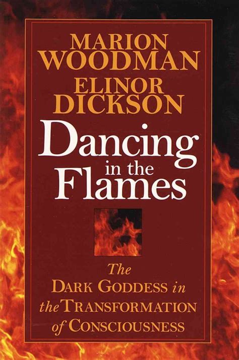 Read Dancing In The Flames The Dark Goddess In The Transformation Of Consciousness By Marion Woodman