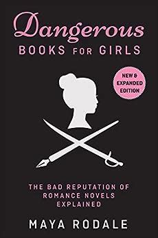 Read Online Dangerous Books For Girls The Bad Reputation Of Romance Novels Explained Expanded Edition By Maya Rodale