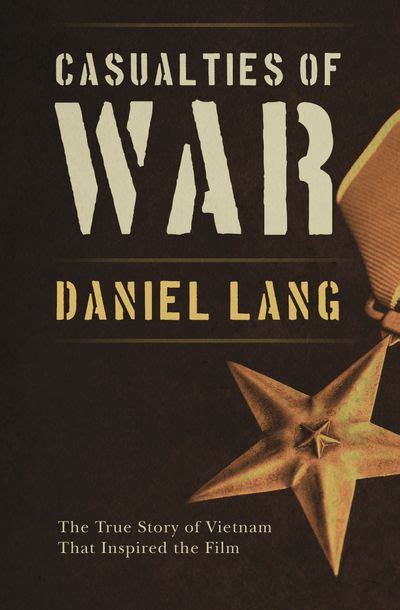 Daniel lang casualties of war. Director: Brian DePalma. Entertainment grade: C+. History grade: B+. In 1969, the New Yorker published a report by Daniel Lang about the court martial of a group of men who had served in Vietnam ... 