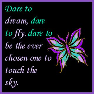 Dare to dream, dare to fly, dare to be the ever closen one …