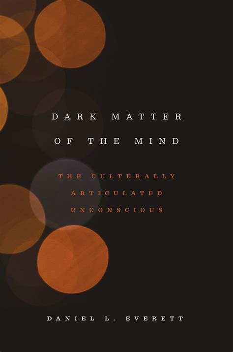 Dark Matter of the Mind The Culturally Articulated Unconscious