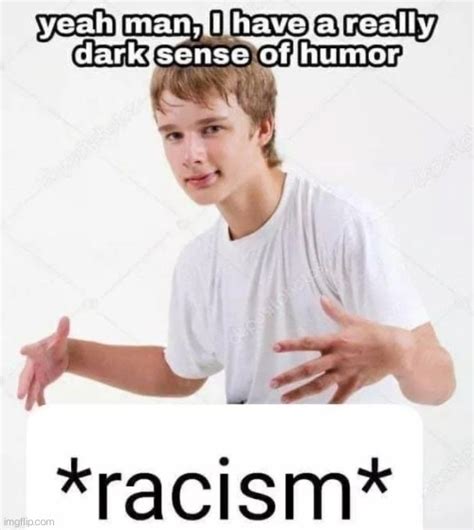 Dark humor racism. After all, a dark sense of humor is like your mind's immune system — it protects you from all these harmful feelings and allows you to live a healthy and carefree life. Moreover, there are a few physical benefits triggered by laughter. For instance, the physical action of actively laughing burns quite a few calories and unmistakably makes ... 