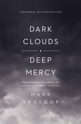 Read Dark Clouds Deep Mercy Discovering The Grace Of Lament By Mark Vroegop